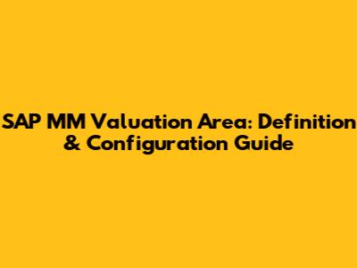 SAP MM Valuation Area: Definition & Configuration Guide