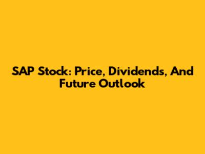 SAP Stock: Price, Dividends, And Future Outlook