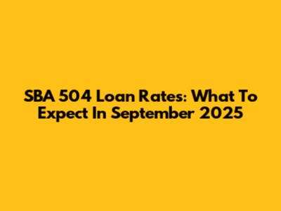 SBA 504 Loan Rates: What To Expect In September 2025