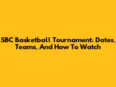 SBC Basketball Tournament: Dates, Teams, And How To Watch
