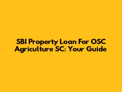 SBI Property Loan For OSC Agriculture SC: Your Guide