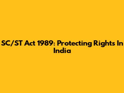 SC/ST Act 1989: Protecting Rights In India