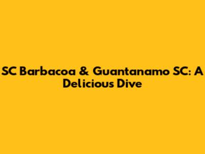 SC Barbacoa & Guantanamo SC: A Delicious Dive