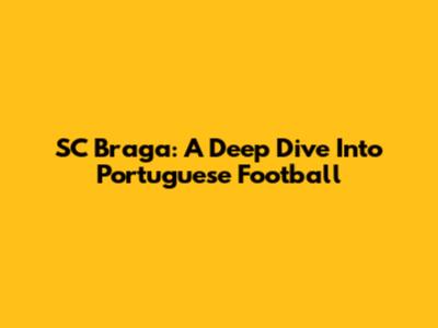 SC Braga: A Deep Dive Into Portuguese Football