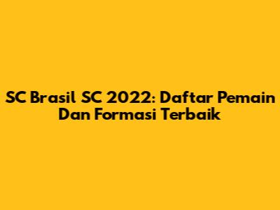 SC Brasil SC 2022: Daftar Pemain Dan Formasi Terbaik