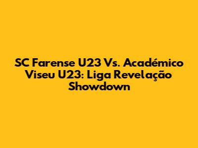 SC Farense U23 Vs. Académico Viseu U23: Liga Revelação Showdown