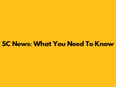 SC News: What You Need To Know