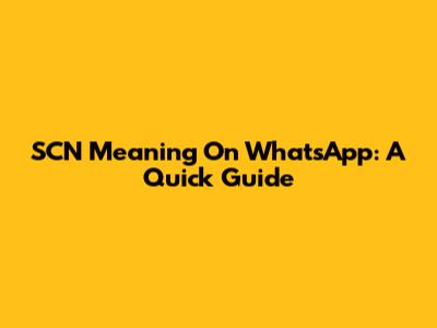 SCN Meaning On WhatsApp: A Quick Guide