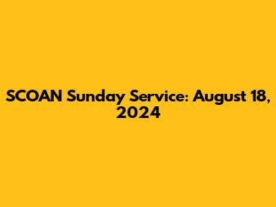 SCOAN Sunday Service: August 18, 2024