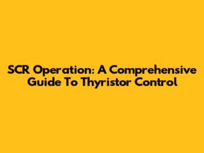 SCR Operation: A Comprehensive Guide To Thyristor Control