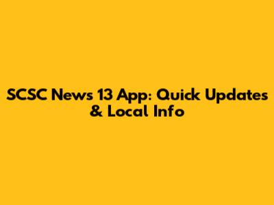 SCSC News 13 App: Quick Updates & Local Info