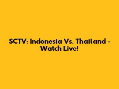 SCTV: Indonesia Vs. Thailand - Watch Live!