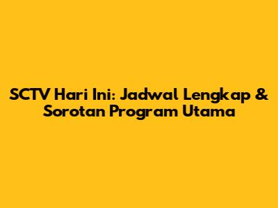 SCTV Hari Ini: Jadwal Lengkap & Sorotan Program Utama