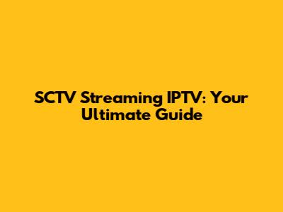 SCTV Streaming IPTV: Your Ultimate Guide