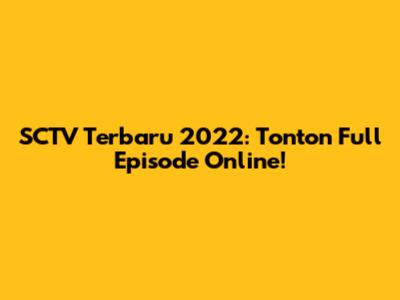 SCTV Terbaru 2022: Tonton Full Episode Online!