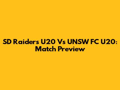 SD Raiders U20 Vs UNSW FC U20: Match Preview