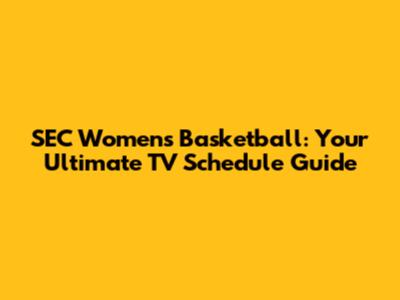 SEC Women's Basketball: Your Ultimate TV Schedule Guide