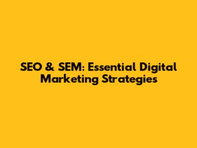 SEO & SEM: Essential Digital Marketing Strategies
