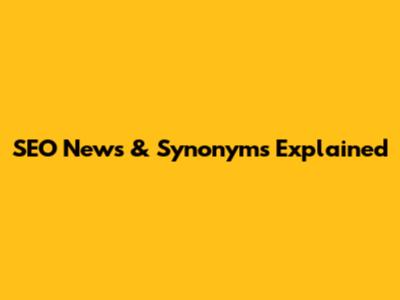 SEO News & Synonyms Explained