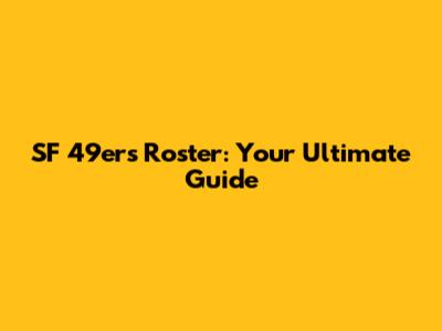 SF 49ers Roster: Your Ultimate Guide