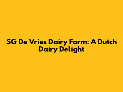 SG De Vries Dairy Farm: A Dutch Dairy Delight