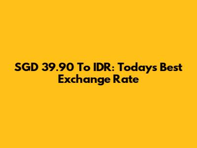 SGD 39.90 To IDR: Today's Best Exchange Rate