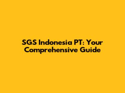 SGS Indonesia PT: Your Comprehensive Guide