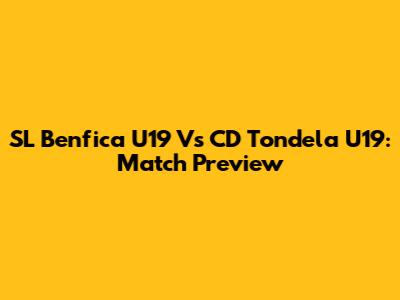 SL Benfica U19 Vs CD Tondela U19: Match Preview