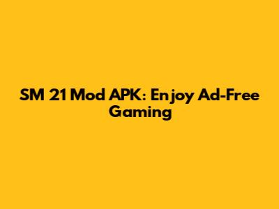 SM 21 Mod APK: Enjoy Ad-Free Gaming