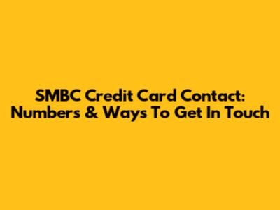 SMBC Credit Card Contact: Numbers & Ways To Get In Touch