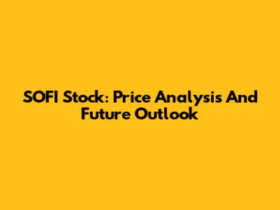 SOFI Stock: Price Analysis And Future Outlook