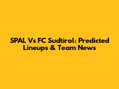 SPAL Vs FC Sudtirol: Predicted Lineups & Team News