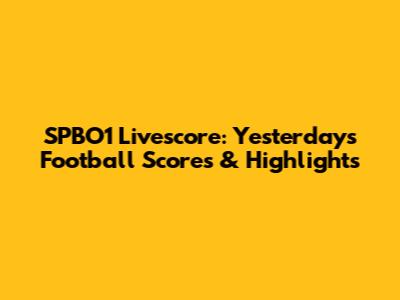 SPBO1 Livescore: Yesterday's Football Scores & Highlights