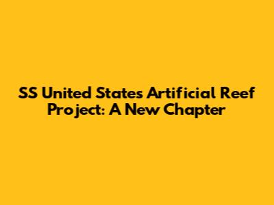 SS United States Artificial Reef Project: A New Chapter