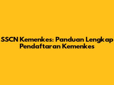 SSCN Kemenkes: Panduan Lengkap Pendaftaran Kemenkes