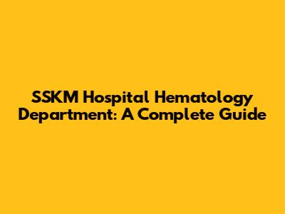 SSKM Hospital Hematology Department: A Complete Guide