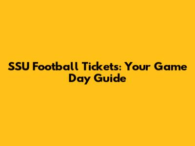 SSU Football Tickets: Your Game Day Guide