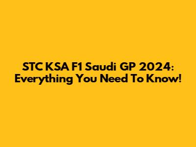 STC KSA F1 Saudi GP 2024: Everything You Need To Know!