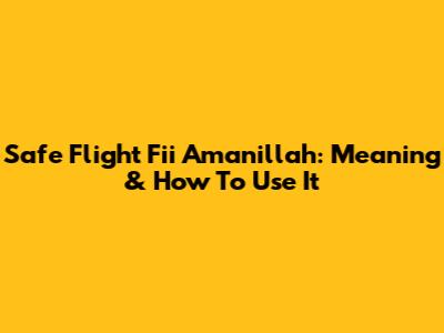 Safe Flight Fii Amanillah: Meaning & How To Use It