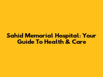 Sahid Memorial Hospital: Your Guide To Health & Care