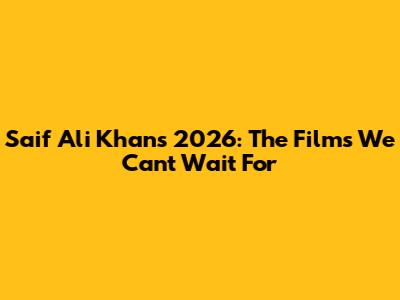 Saif Ali Khan's 2026: The Films We Can't Wait For