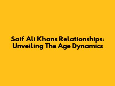 Saif Ali Khan's Relationships: Unveiling The Age Dynamics