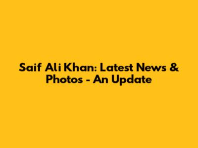 Saif Ali Khan: Latest News & Photos - An Update