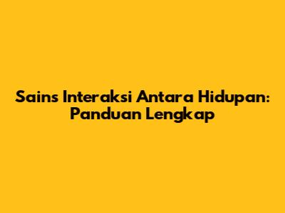 Sains Interaksi Antara Hidupan: Panduan Lengkap