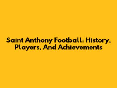 Saint Anthony Football: History, Players, And Achievements