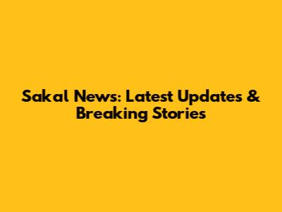Sakal News: Latest Updates & Breaking Stories
