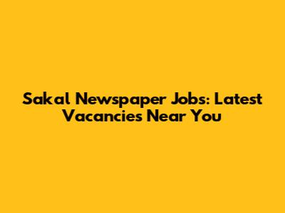 Sakal Newspaper Jobs: Latest Vacancies Near You