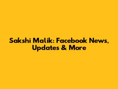 Sakshi Malik: Facebook News, Updates & More