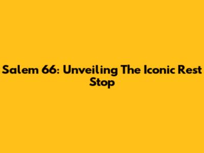 Salem 66: Unveiling The Iconic Rest Stop