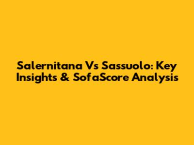 Salernitana Vs Sassuolo: Key Insights & SofaScore Analysis